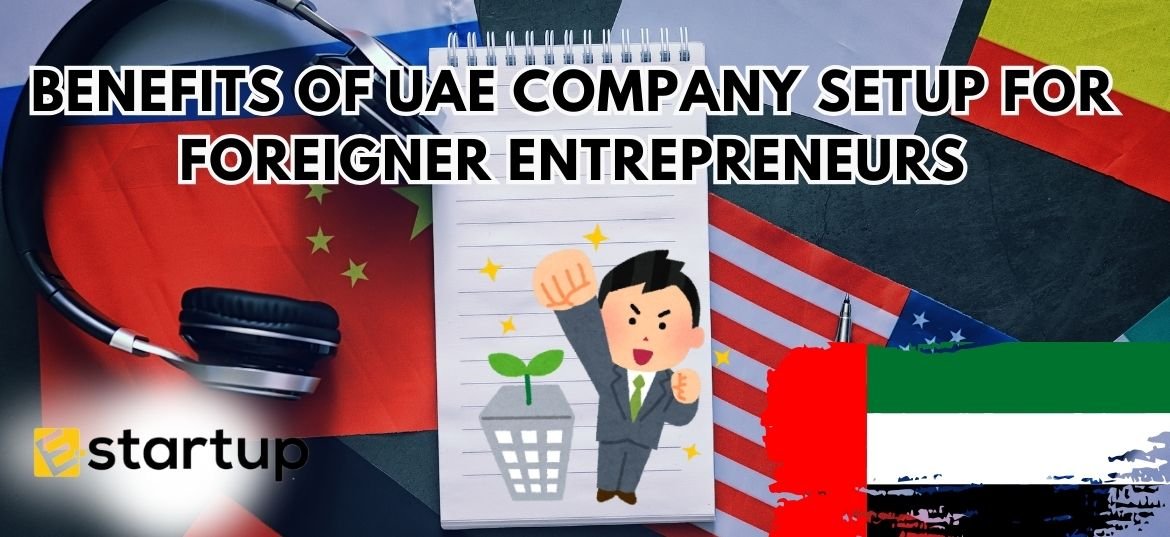 Benefits of UAE Company Setup for Foreigner Entrepreneurs