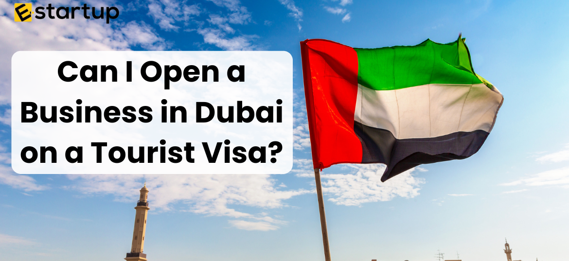 Can I Open a Business in Dubai on a Tourist Visa?