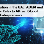 ADGM and DIFC’s New Rules to Attract Global Entrepreneurs