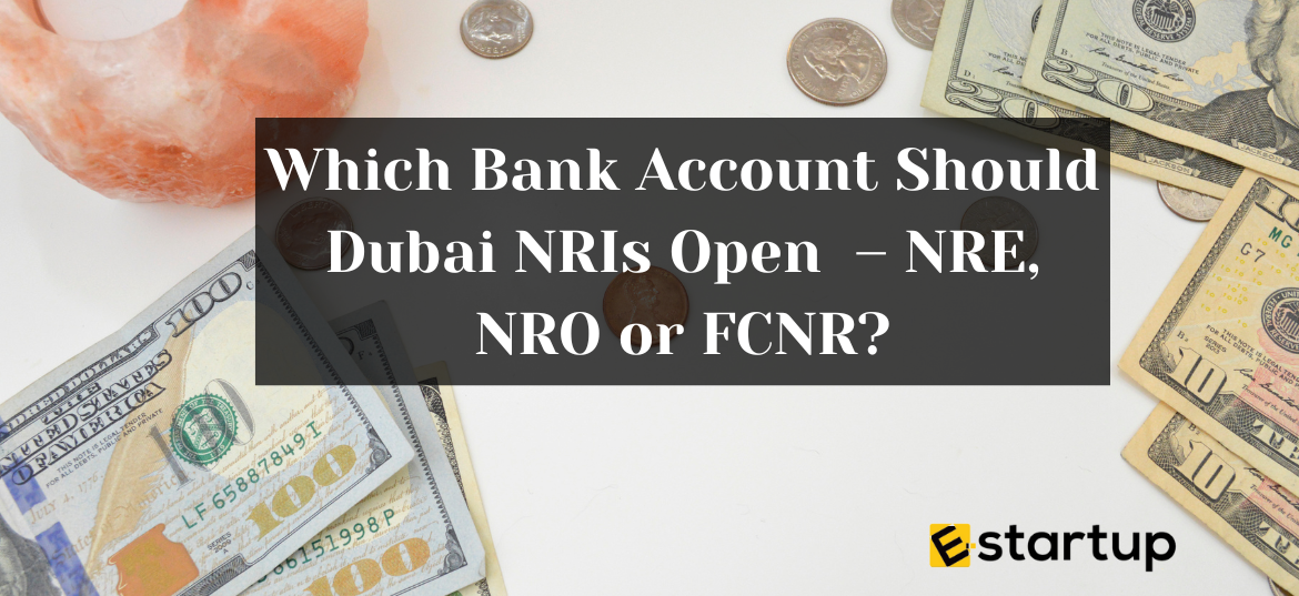 Which Bank Account Should Dubai NRIs Open – NRE, NRO or FCNR?