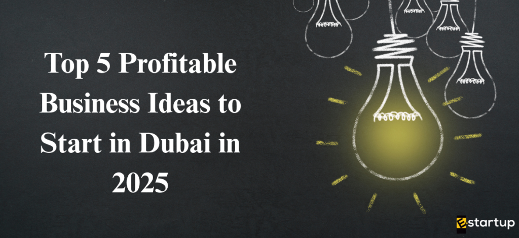Top 5 Profitable Business Ideas to Start in Dubai in 2025