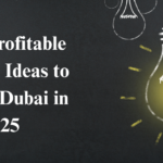 Top 5 Profitable Business Ideas to Start in Dubai in 2025