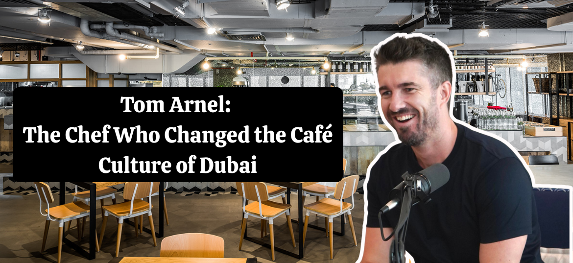Tom Arnel The Chef Who Changed the Café Culture of Dubai