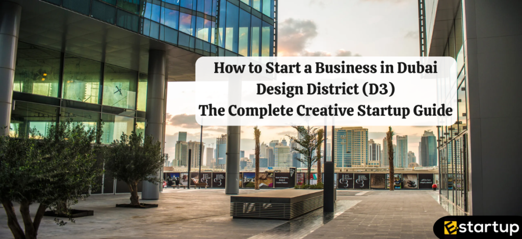 How to Start a Business in Dubai Design District (D3)